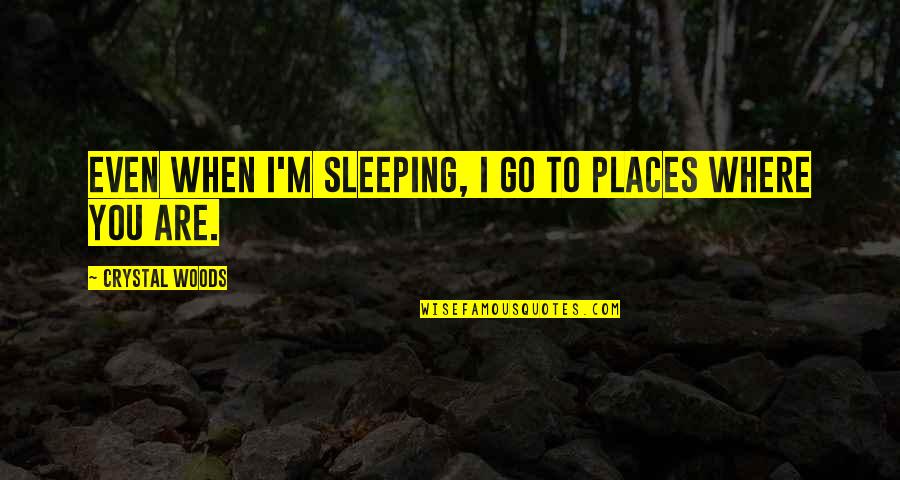 Are You Sleeping Quotes By Crystal Woods: Even when I'm sleeping, I go to places