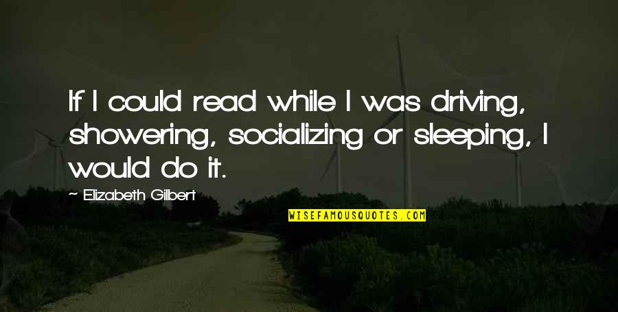 Are You Sleeping Quotes By Elizabeth Gilbert: If I could read while I was driving,