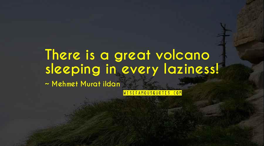 Are You Sleeping Quotes By Mehmet Murat Ildan: There is a great volcano sleeping in every