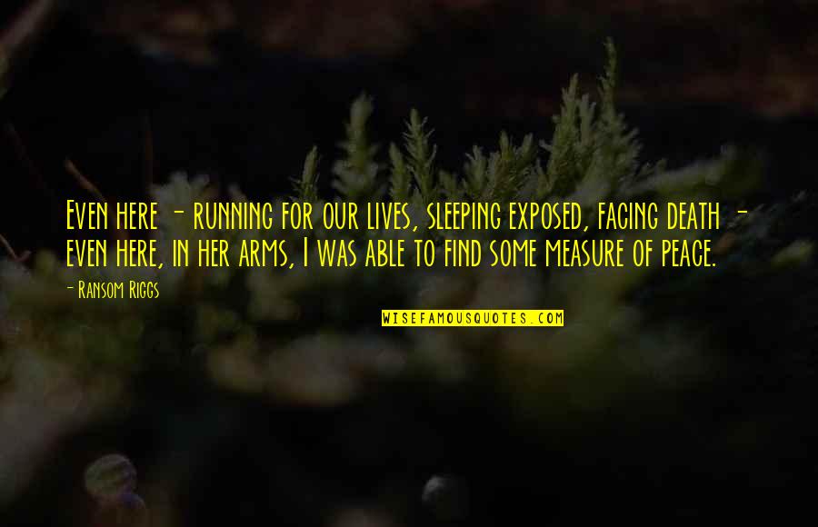 Are You Sleeping Quotes By Ransom Riggs: Even here - running for our lives, sleeping