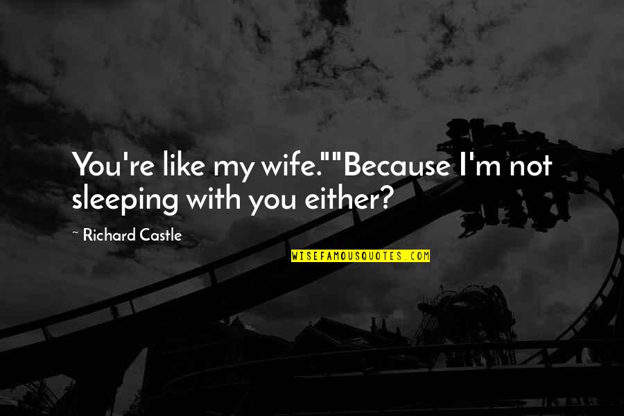 Are You Sleeping Quotes By Richard Castle: You're like my wife.""Because I'm not sleeping with