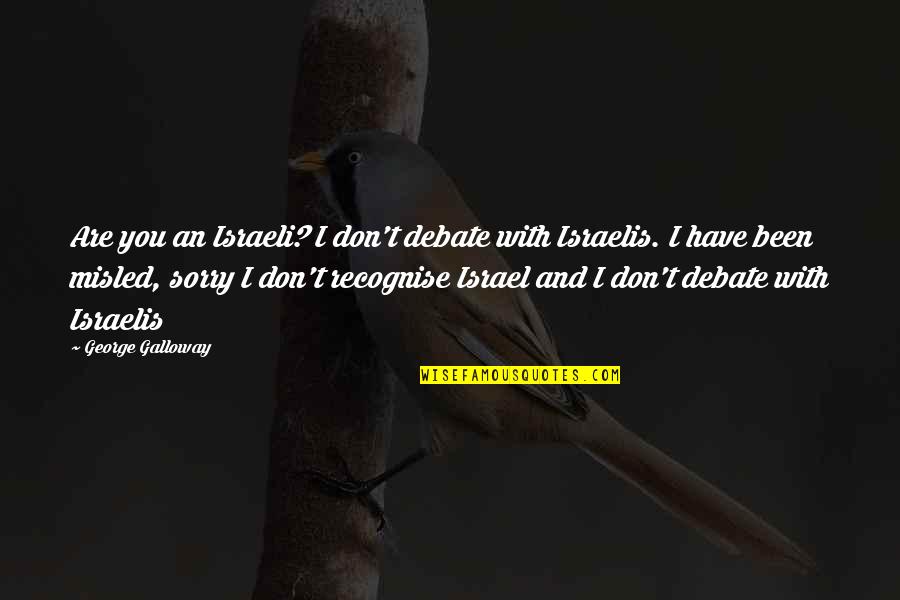 Are You Sorry Quotes By George Galloway: Are you an Israeli? I don't debate with Are You Sorry Quotes By George Galloway: Are you an Israeli? I don't debate with