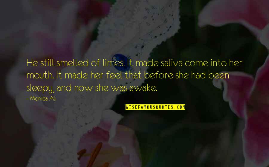 Are You Still Awake Quotes By Monica Ali: He still smelled of limes. It made saliva Are You Still Awake Quotes By Monica Ali: He still smelled of limes. It made saliva