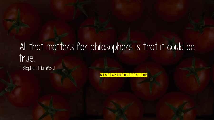 Are You Still Awake Quotes By Stephen Mumford: All that matters for philosophers is that it Are You Still Awake Quotes By Stephen Mumford: All that matters for philosophers is that it