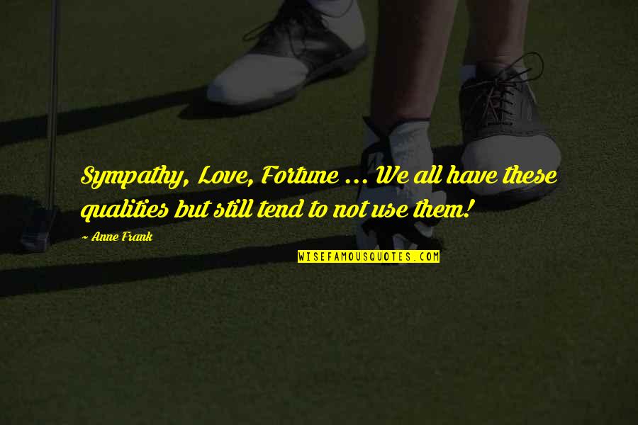 Are You Still In Love Quotes By Anne Frank: Sympathy, Love, Fortune ... We all have these Are You Still In Love Quotes By Anne Frank: Sympathy, Love, Fortune ... We all have these