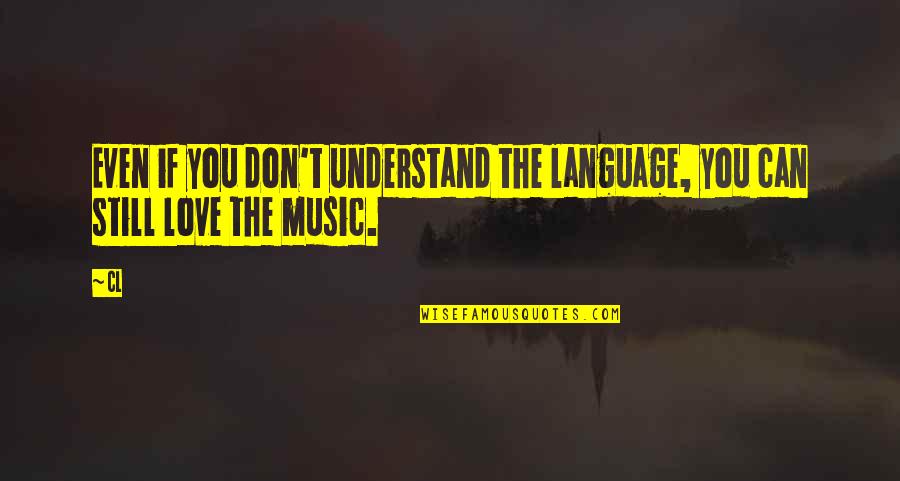 Are You Still In Love Quotes By CL: Even if you don't understand the language, you