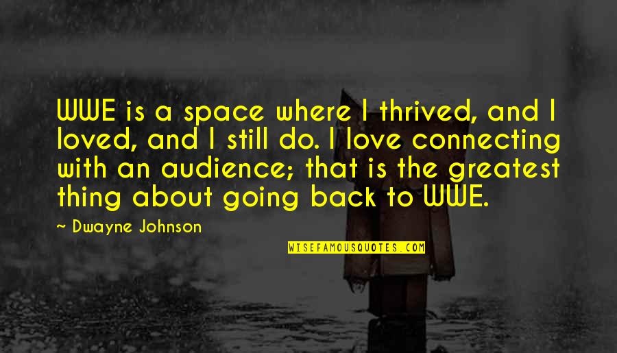 Are You Still In Love Quotes By Dwayne Johnson: WWE is a space where I thrived, and Are You Still In Love Quotes By Dwayne Johnson: WWE is a space where I thrived, and