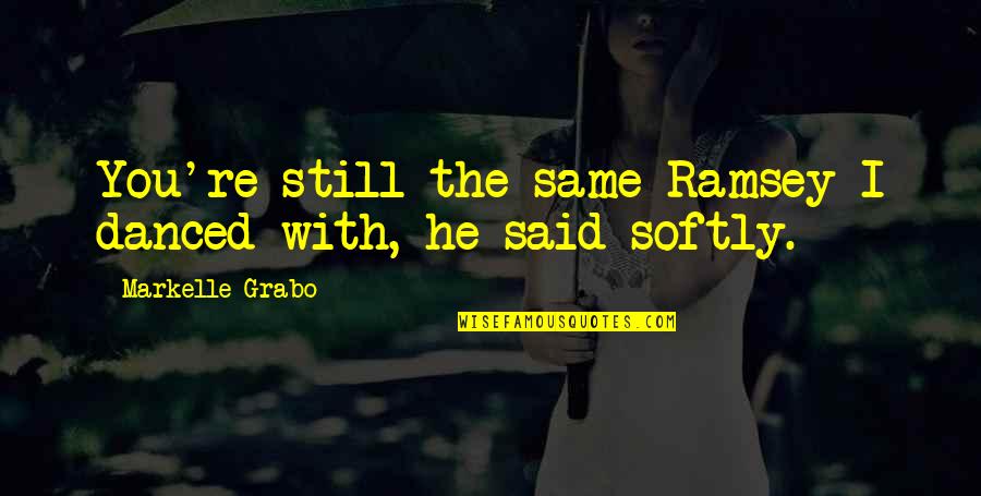 Are You Still In Love Quotes By Markelle Grabo: You're still the same Ramsey I danced with, Are You Still In Love Quotes By Markelle Grabo: You're still the same Ramsey I danced with,