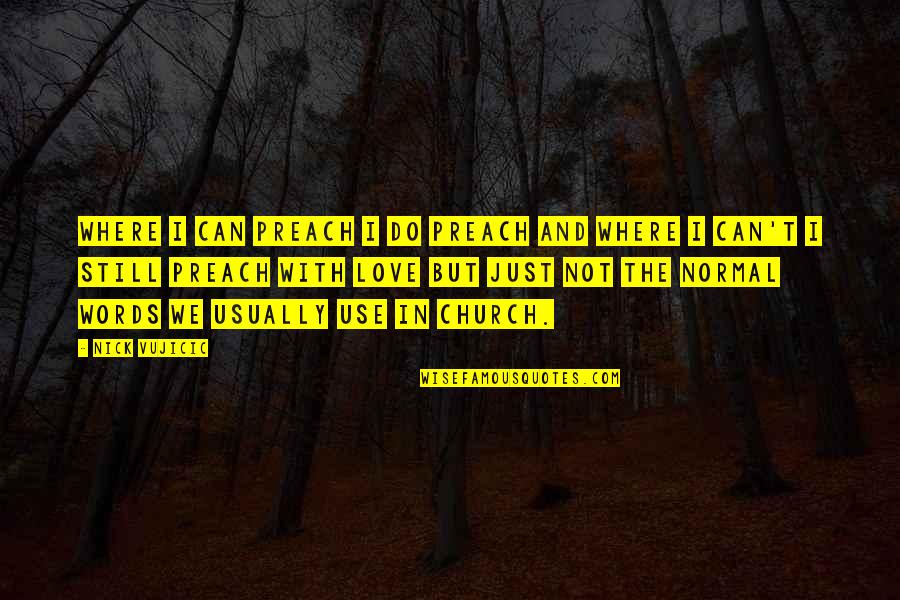 Are You Still In Love Quotes By Nick Vujicic: Where I can preach I do preach and Are You Still In Love Quotes By Nick Vujicic: Where I can preach I do preach and