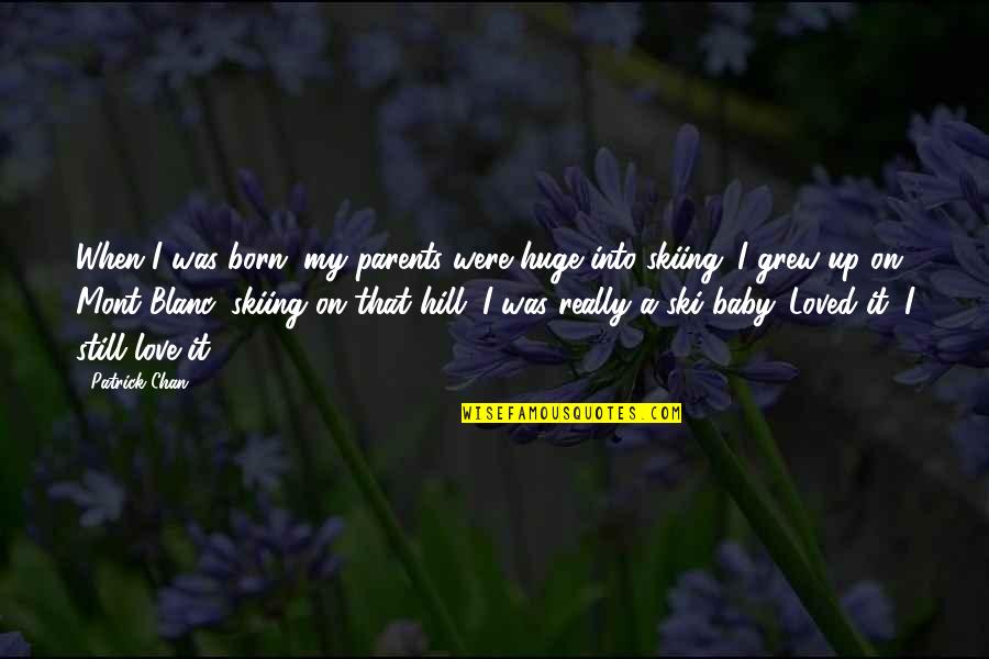 Are You Still In Love Quotes By Patrick Chan: When I was born, my parents were huge Are You Still In Love Quotes By Patrick Chan: When I was born, my parents were huge