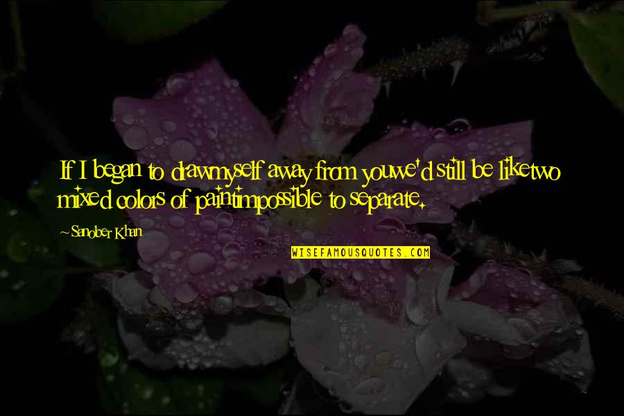 Are You Still In Love Quotes By Sanober Khan: If I began to drawmyself away from youwe'd Are You Still In Love Quotes By Sanober Khan: If I began to drawmyself away from youwe'd