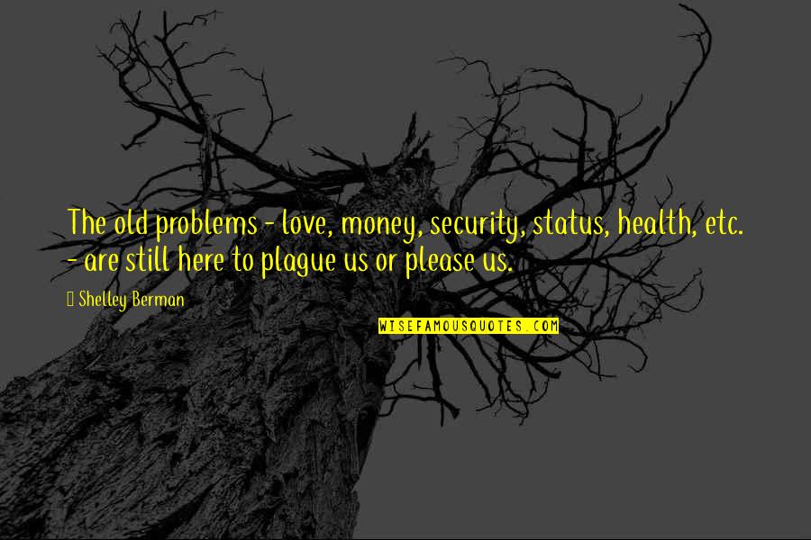Are You Still In Love Quotes By Shelley Berman: The old problems - love, money, security, status, Are You Still In Love Quotes By Shelley Berman: The old problems - love, money, security, status,