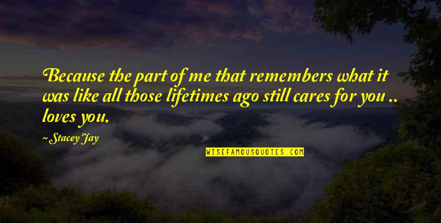 Are You Still In Love Quotes By Stacey Jay: Because the part of me that remembers what Are You Still In Love Quotes By Stacey Jay: Because the part of me that remembers what