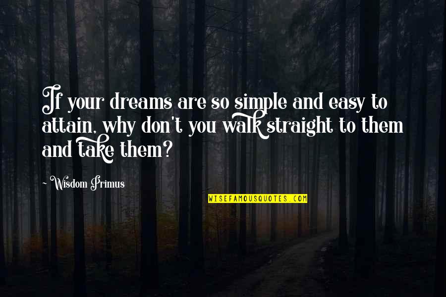 Are You Straight Quotes By Wisdom Primus: If your dreams are so simple and easy