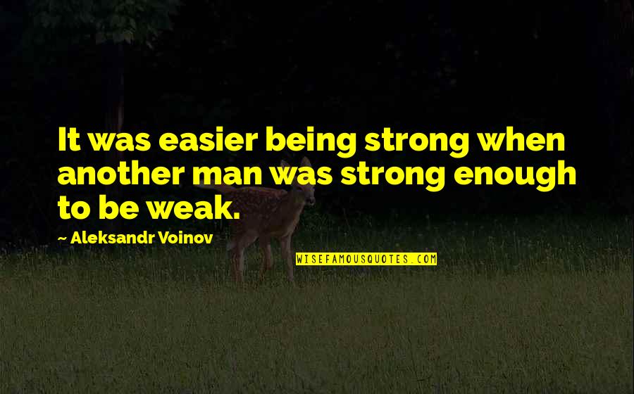 Are You Strong Enough To Be My Man Quotes By Aleksandr Voinov: It was easier being strong when another man