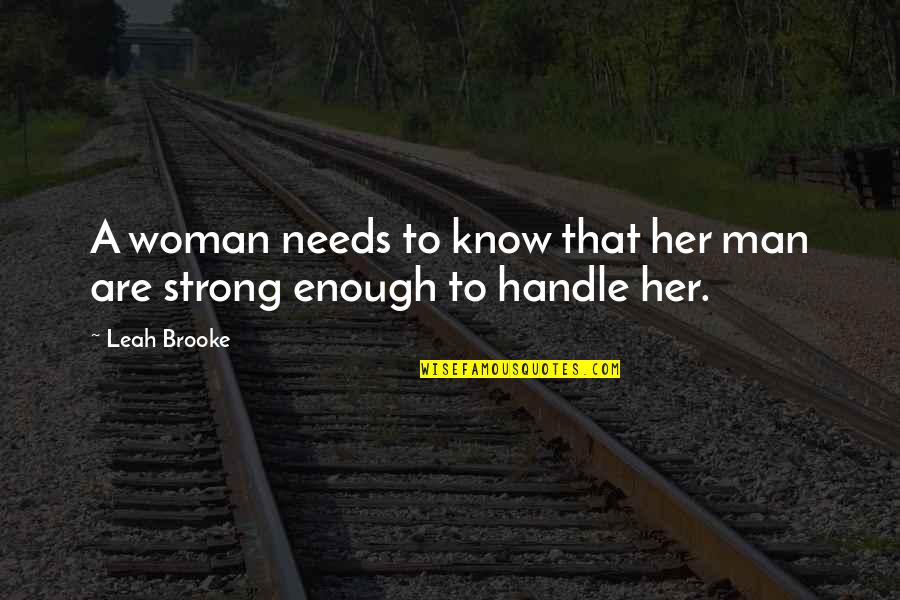 Are You Strong Enough To Be My Man Quotes By Leah Brooke: A woman needs to know that her man