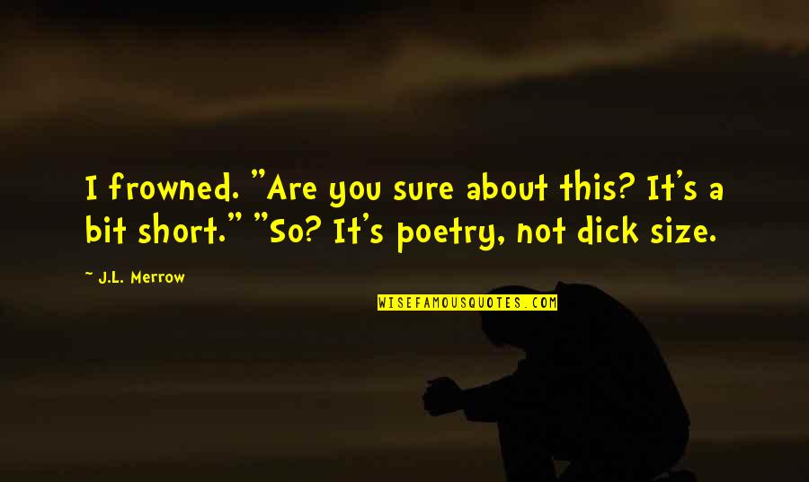 Are You Sure Quotes By J.L. Merrow: I frowned. "Are you sure about this? It's