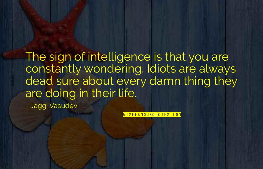 Are You Sure Quotes By Jaggi Vasudev: The sign of intelligence is that you are