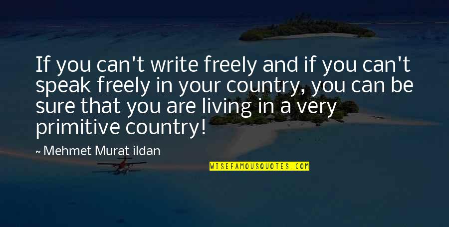 Are You Sure Quotes By Mehmet Murat Ildan: If you can't write freely and if you