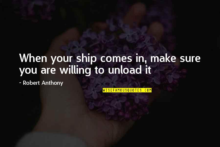 Are You Sure Quotes By Robert Anthony: When your ship comes in, make sure you