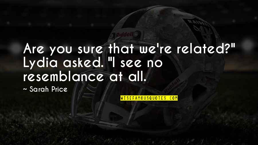 Are You Sure Quotes By Sarah Price: Are you sure that we're related?" Lydia asked.