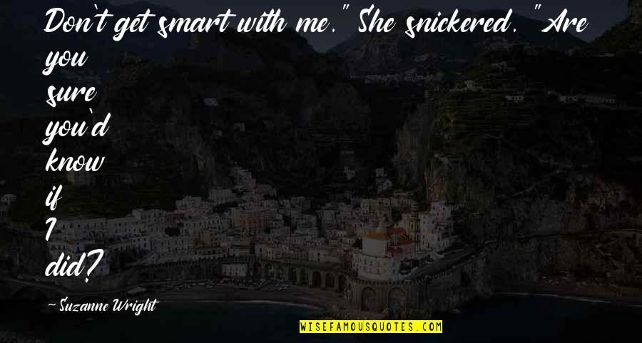 Are You Sure Quotes By Suzanne Wright: Don't get smart with me." She snickered. "Are