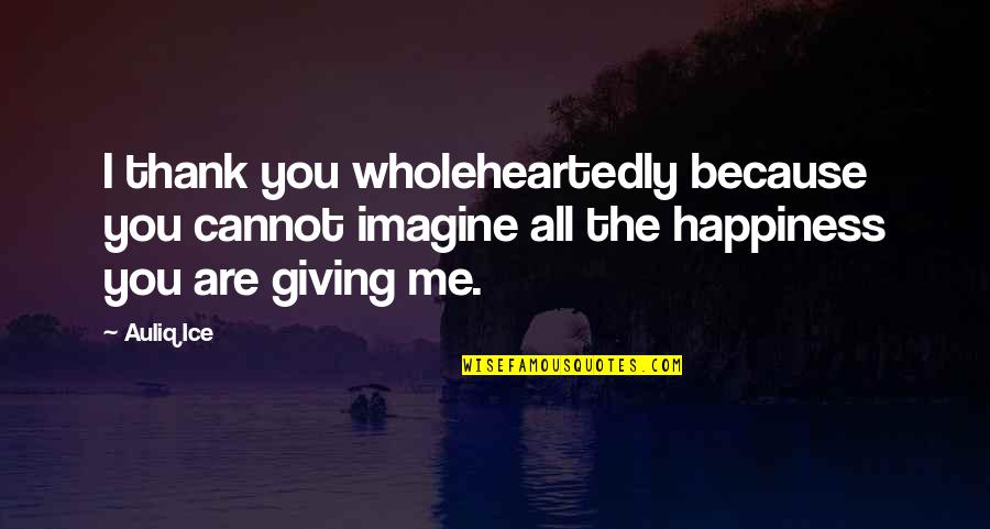 Are You Thankful Quotes By Auliq Ice: I thank you wholeheartedly because you cannot imagine