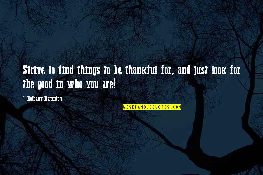 Are You Thankful Quotes By Bethany Hamilton: Strive to find things to be thankful for,