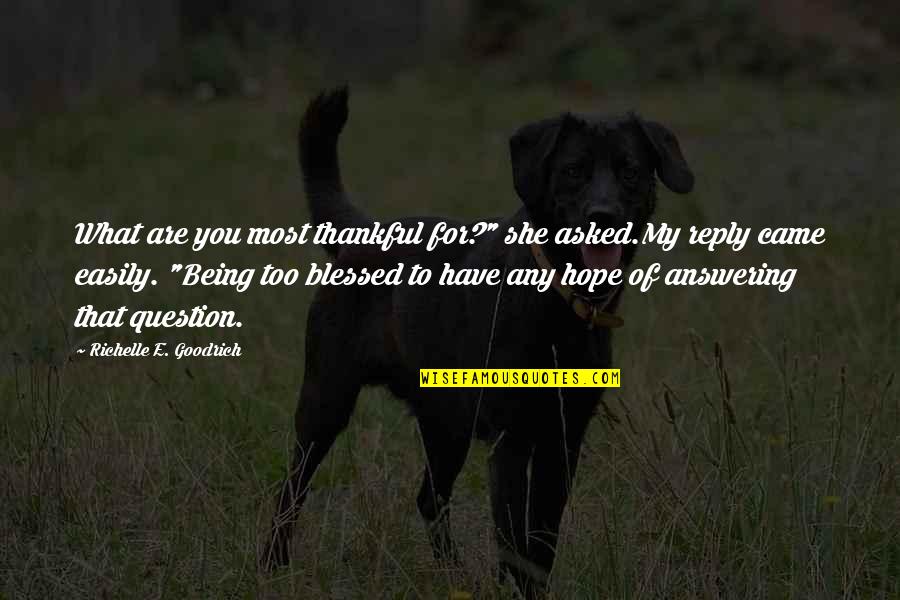 Are You Thankful Quotes By Richelle E. Goodrich: What are you most thankful for?" she asked.My