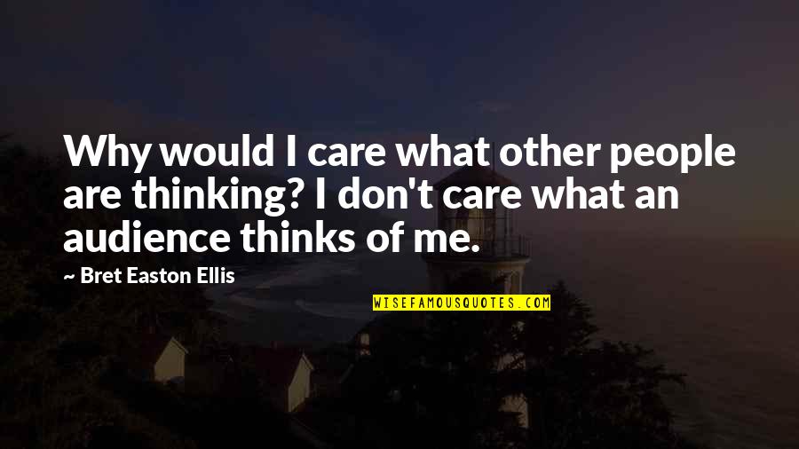 Are You Thinking Of Me Quotes By Bret Easton Ellis: Why would I care what other people are