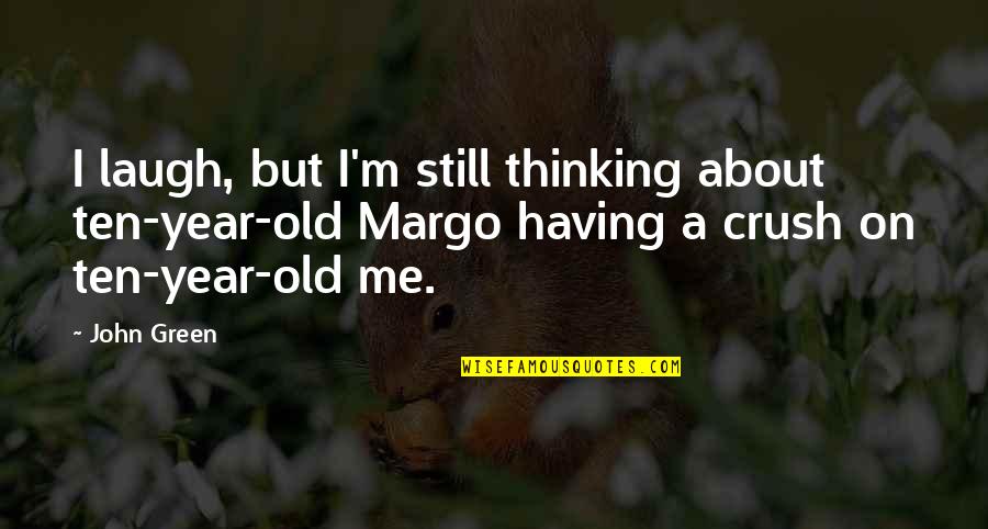 Are You Thinking Of Me Quotes By John Green: I laugh, but I'm still thinking about ten-year-old