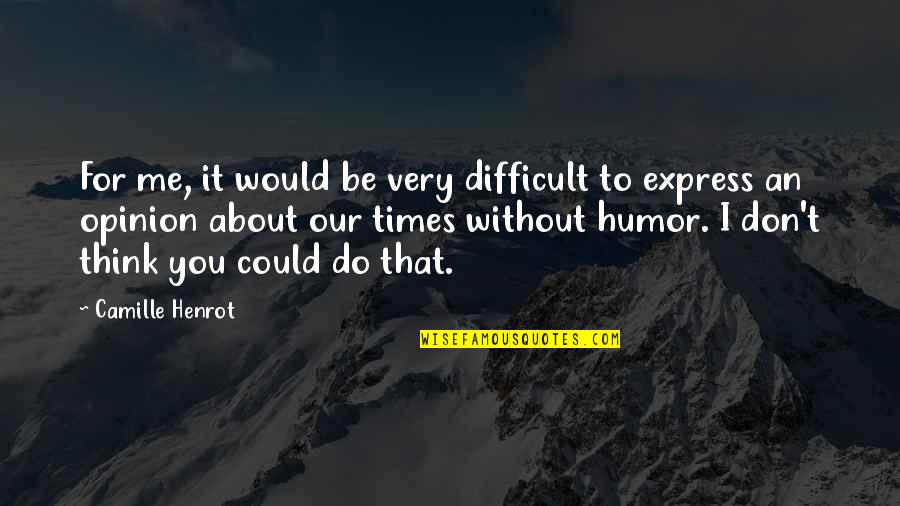 Are You Thinking Of Me Too Quotes By Camille Henrot: For me, it would be very difficult to