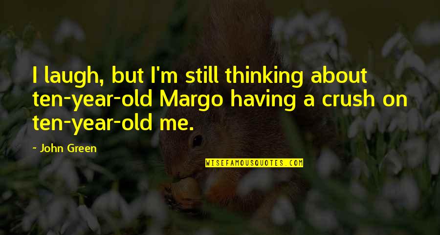 Are You Thinking Of Me Too Quotes By John Green: I laugh, but I'm still thinking about ten-year-old