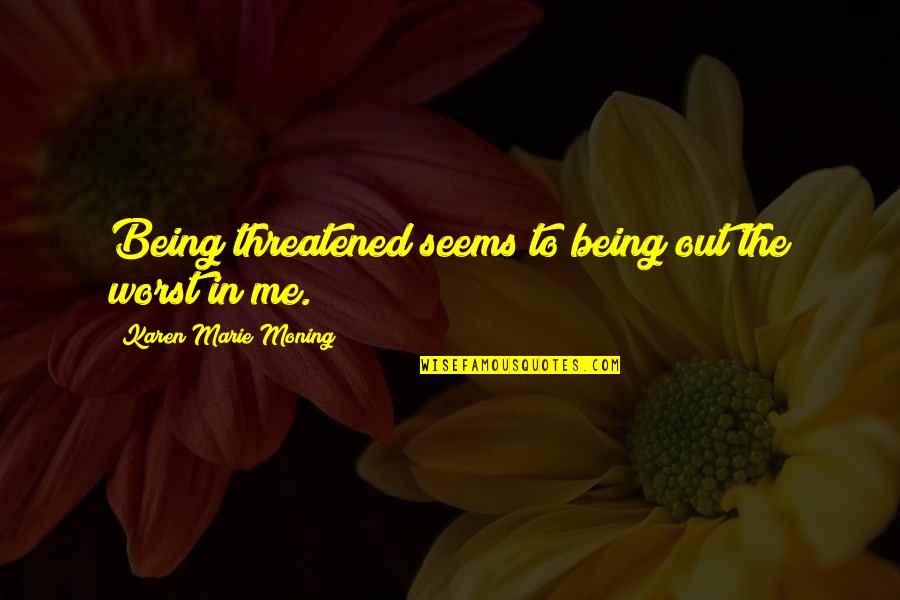 Are You Threatened By Me Quotes By Karen Marie Moning: Being threatened seems to being out the worst