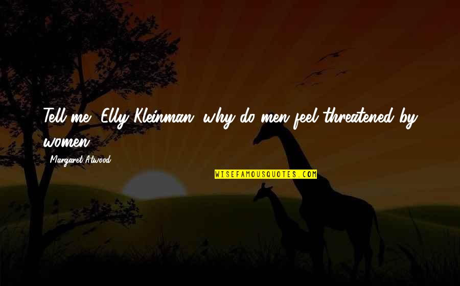 Are You Threatened By Me Quotes By Margaret Atwood: Tell me, Elly Kleinman, why do men feel