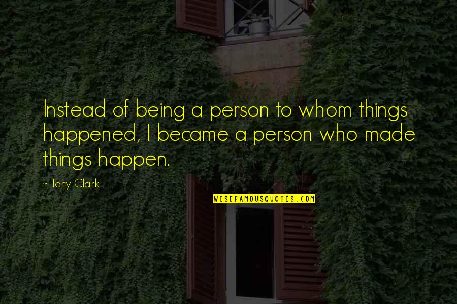 Are You Threatened By Me Quotes By Tony Clark: Instead of being a person to whom things