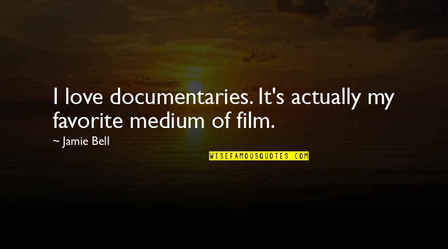 Are You Threatening Me Movie Quotes By Jamie Bell: I love documentaries. It's actually my favorite medium