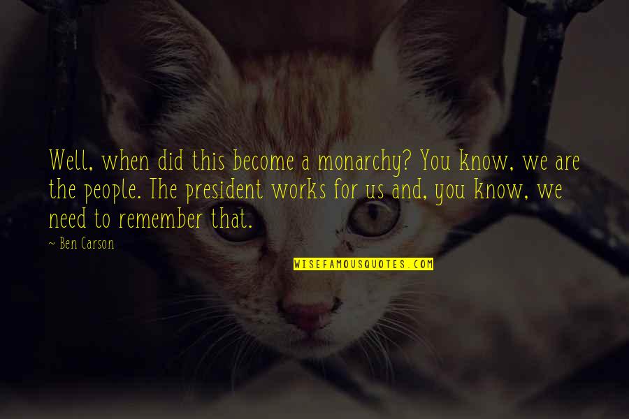 Are You Well Quotes By Ben Carson: Well, when did this become a monarchy? You Are You Well Quotes By Ben Carson: Well, when did this become a monarchy? You