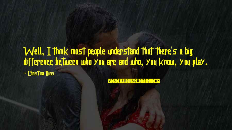 Are You Well Quotes By Christina Ricci: Well, I think most people understand that there's Are You Well Quotes By Christina Ricci: Well, I think most people understand that there's