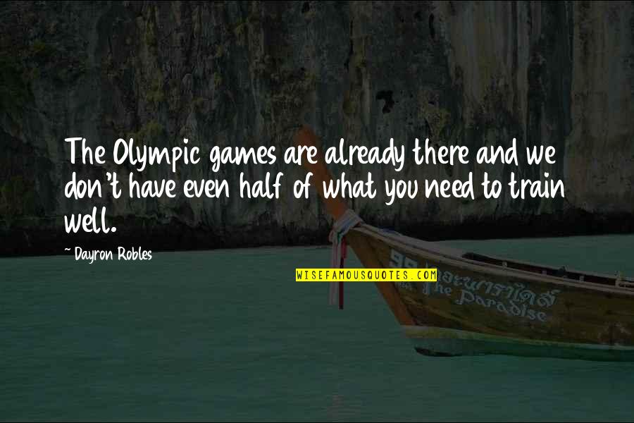 Are You Well Quotes By Dayron Robles: The Olympic games are already there and we