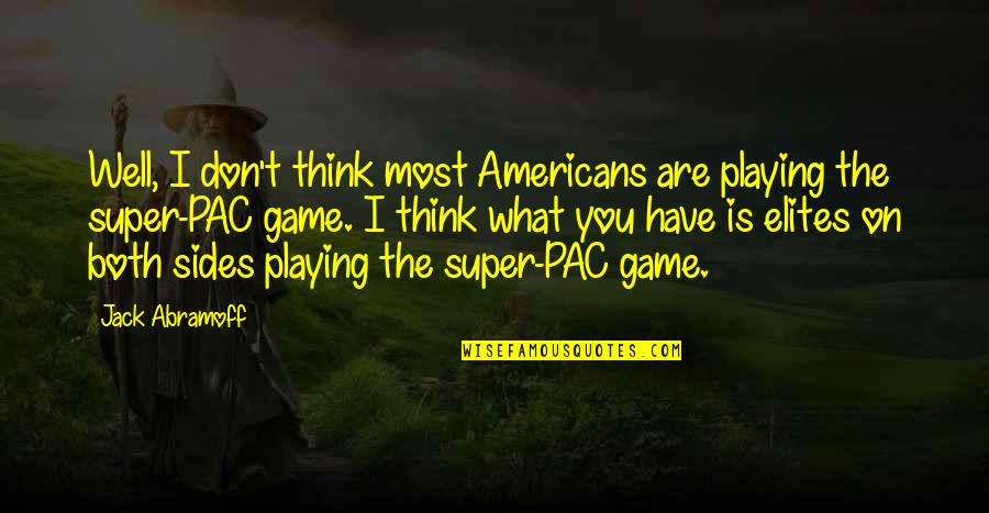 Are You Well Quotes By Jack Abramoff: Well, I don't think most Americans are playing