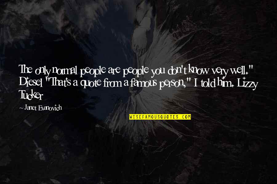 Are You Well Quotes By Janet Evanovich: The only normal people are people you don't