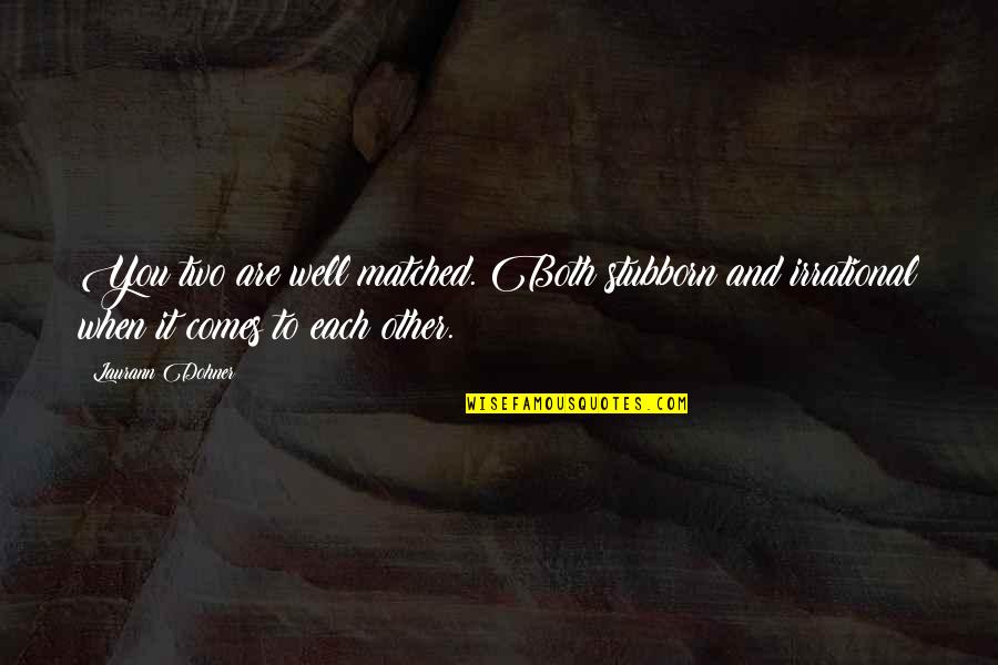 Are You Well Quotes By Laurann Dohner: You two are well matched. Both stubborn and Are You Well Quotes By Laurann Dohner: You two are well matched. Both stubborn and