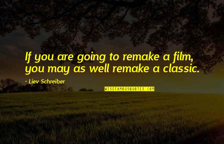 Are You Well Quotes By Liev Schreiber: If you are going to remake a film,