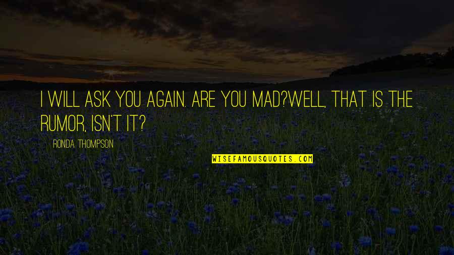 Are You Well Quotes By Ronda Thompson: I will ask you again. Are you mad?Well,
