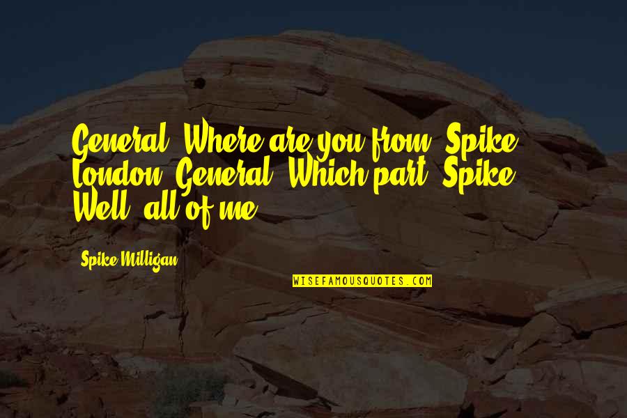 Are You Well Quotes By Spike Milligan: General: Where are you from? Spike: London. General: Are You Well Quotes By Spike Milligan: General: Where are you from? Spike: London. General: