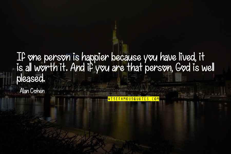 Are You Worth It Quotes By Alan Cohen: If one person is happier because you have