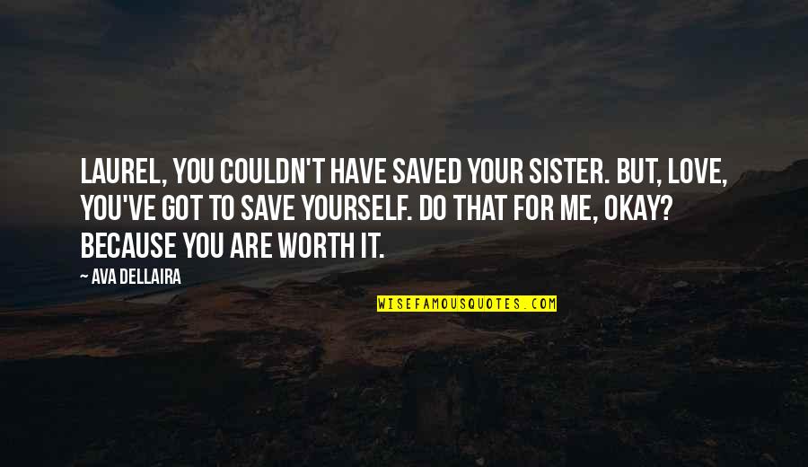Are You Worth It Quotes By Ava Dellaira: Laurel, you couldn't have saved your sister. But,