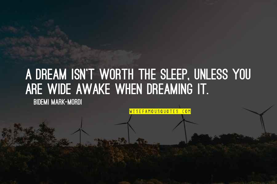 Are You Worth It Quotes By Bidemi Mark-Mordi: A dream isn't worth the sleep, unless you