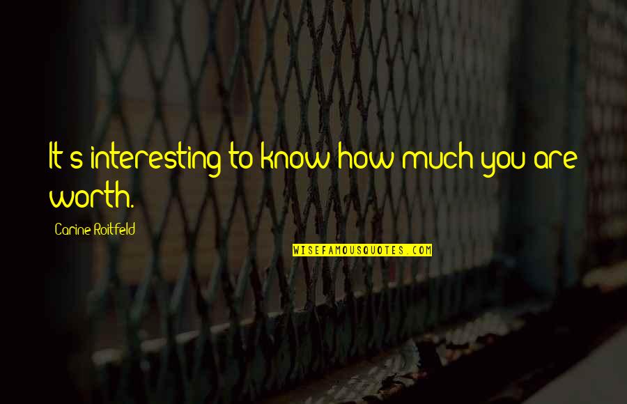 Are You Worth It Quotes By Carine Roitfeld: It's interesting to know how much you are